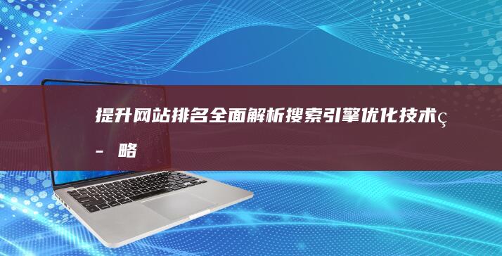 提升网站排名：全面解析搜索引擎优化技术策略