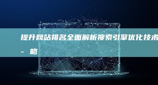 提升网站排名：全面解析搜索引擎优化技术策略